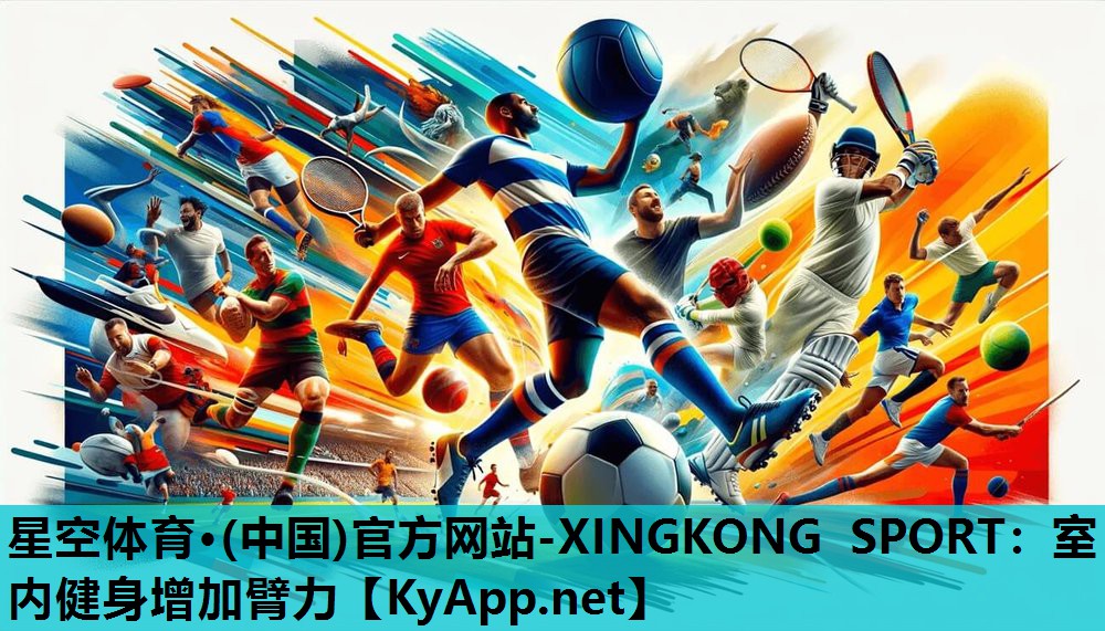 星空体育·(中国)官方网站-XINGKONG SPORT：室内健身增加臂力