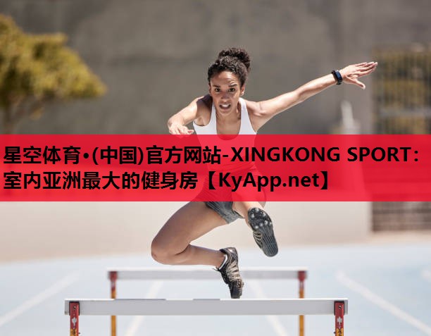 星空体育·(中国)官方网站-XINGKONG SPORT：室内亚洲最大的健身房