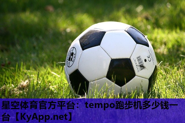 星空体育官方平台：tempo跑步机多少钱一台