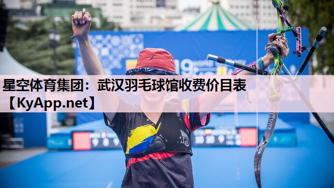 星空体育集团：武汉羽毛球馆收费价目表