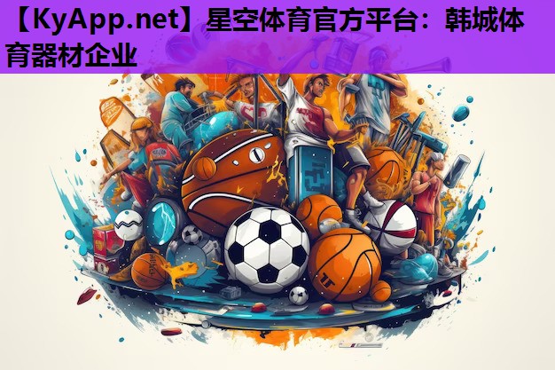 星空体育官方平台：韩城体育器材企业
