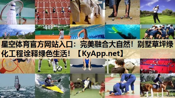 星空体育官方网站入口：完美融合大自然！别墅草坪绿化工程诠释绿色生活！