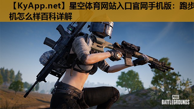星空体育网站入口官网手机版：跑步机怎么样百科详解