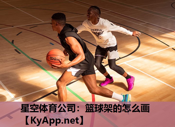 星空体育公司：篮球架的怎么画
